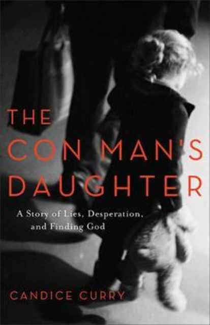 Book cover of: Con Man`s Daughter - A Story of Lies, Desperation, and Finding God. By: Candice Curry