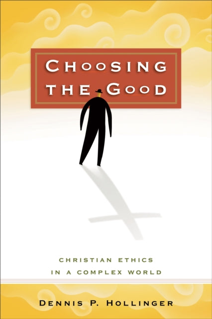 Book cover of: Choosing the Good – Christian Ethics in a Complex World. By: Dennis P. Hollinger