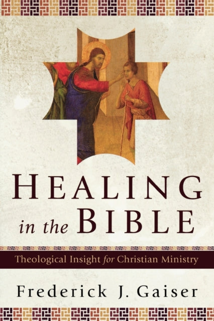 Book cover of: Healing in the Bible – Theological Insight for Christian Ministry. By: Frederick J. Gaiser