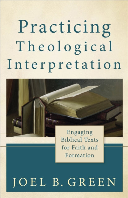 Book cover of: Practicing Theological Interpretation – Engaging Biblical Texts for Faith and Formation. By: Joel B. Green