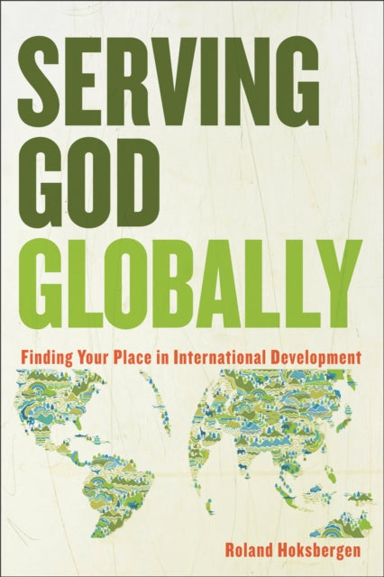 Book cover of: Serving God Globally Finding Your Place in Interna tional Development. By: Roland Hoksbergen