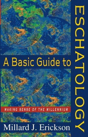 Basic Guide to Eschatology – Making Sense of the Millennium
