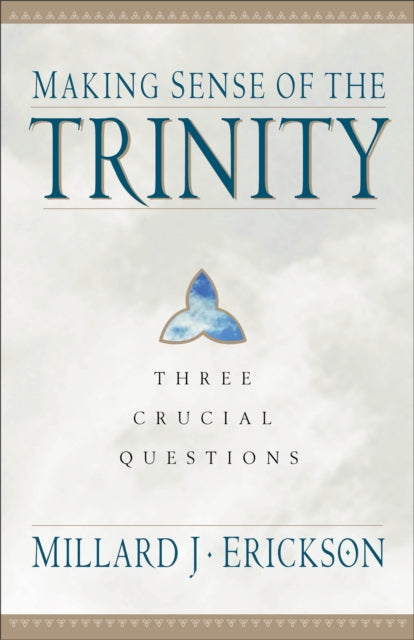 Book cover of: Making Sense of the Trinity – Three Crucial Questions. By: Millard J. Erickson