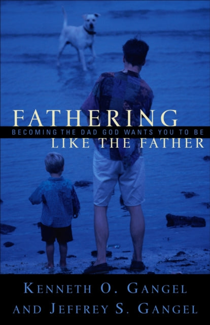 Book cover of: Fathering Like The Father. By: Kenneth O. Gangel