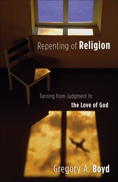Book cover of: Repenting of Religion – Turning from Judgment to the Love of God. By: Gregory A. Boyd