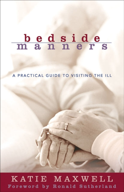 Book cover of: Bedside Manners – A Practical Guide to Visiting the Ill. By: Katie Maxwell