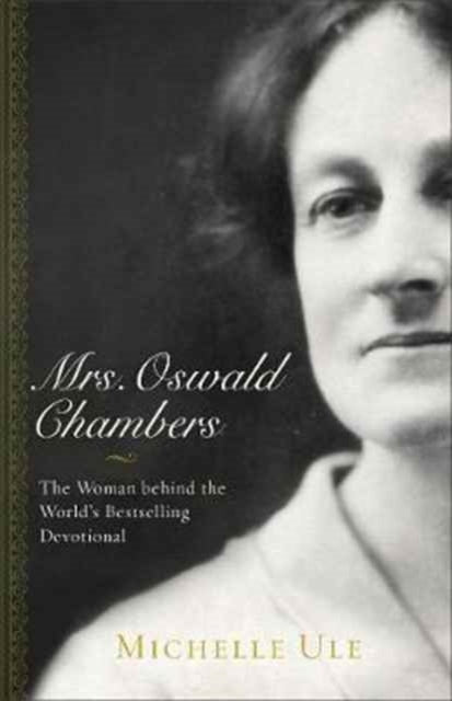 Book cover of: Mrs. Oswald Chambers – The Woman behind the World`s Bestselling Devotional. By: Michelle Duval Ule