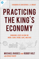 Book cover of: Practicing the King`s Economy – Honoring Jesus in How We Work, Earn, Spend, Save, and Give