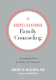 Gospel–Centered Family Counseling – An Equipping Guide for Pastors and Counselors