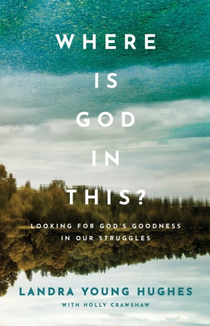 Book cover of: Where Is God in This? – Looking for God`s Goodness in Our Struggles. By: Landra Young Hughes