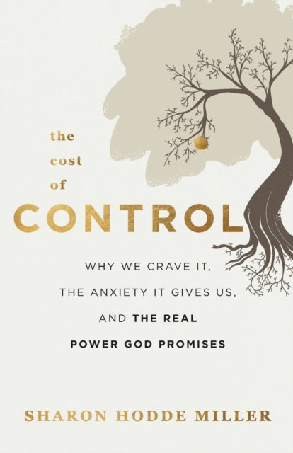 Book cover of: Cost of Control – Why We Crave It, the Anxiety It Gives Us, and the Real Power God Promises. By: Sharon Hodde Miller