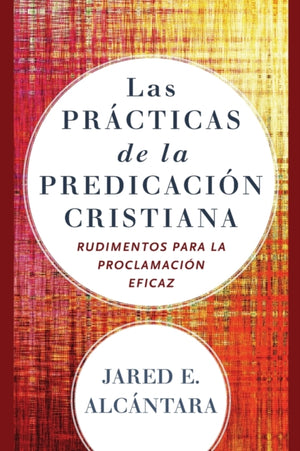 Las practicas de la predicacion cristiana – Rudimentos para la proclamacion eficaz