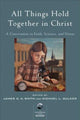 Book cover of: All Things Hold Together in Christ - A Conversation on Faith, Science, and Virtue