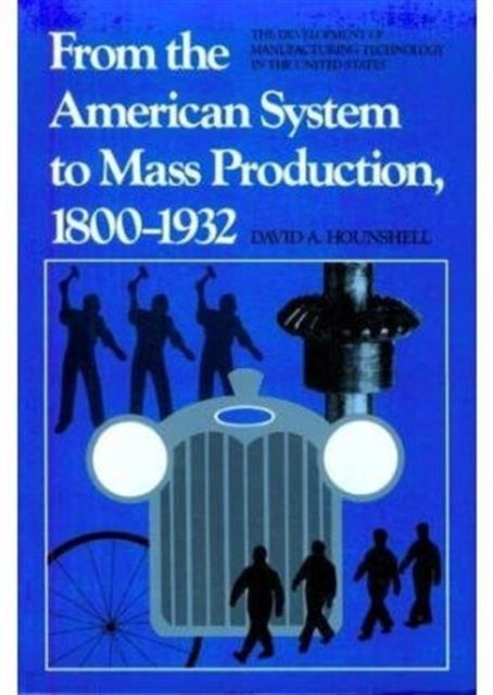 Book cover of: From the American System to Mass Production, 1800-1932. By: David Hounshell