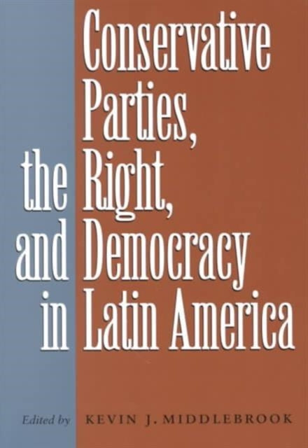 Book cover of: Conservative Parties, the Right, and Democracy in Latin America. By: Kevin J. Middlebrook