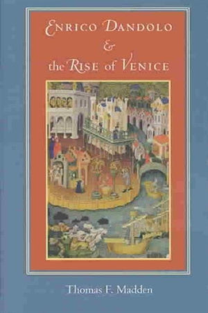 Enrico Dandolo and the Rise of Venice