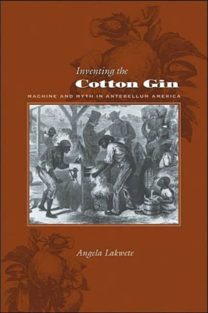 Book cover of: Inventing the Cotton Gin. By: Angela Lakwete