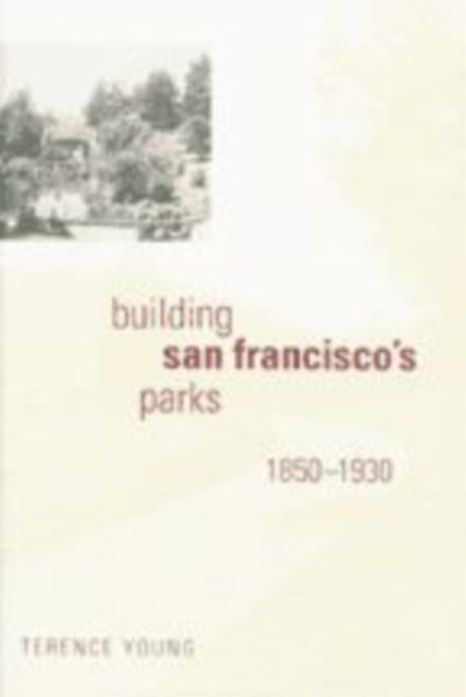 Book cover of: Building San Francisco's Parks, 1850–1930. By: Terence Young