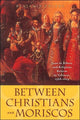 Book cover of: Between Christians and Moriscos