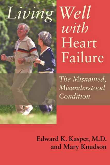 Book cover of: Living Well with Heart Failure, the Misnamed, Misunderstood Condition. By: Edward K. Kasper