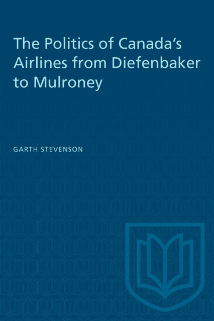 Book cover of: Politics of Canada's Airlines from Diefenbaker to Mulroney