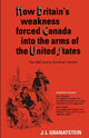Book cover of: How Britain's Economic, Political, and Military Weakness Forced Canada Into the Arms of the United States. By: Jack Lawrence Granatstein
