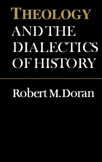 Book cover of: Theology and the Dialectics of History. By: Robert M. Doran
