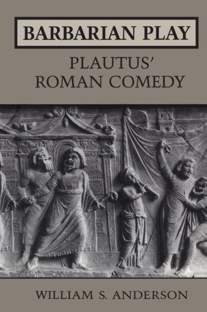 Book cover of: Barbarian Play: Plautus' Roman Comedy. By: William S. Anderson