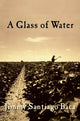 Book cover of: Glass of Water. By: Jimmy Santiago Baca
