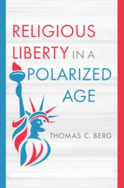 Book cover of: Religious Liberty in a Polarized Age. By: Thomas C. Berg