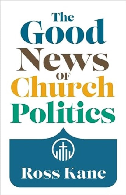 Book cover of: Good News of Church Politics. By: Ross Kane