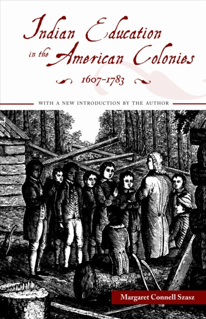Book cover of: Indian Education in the American Colonies, 1607-1783. By: Margaret Connell Szasz