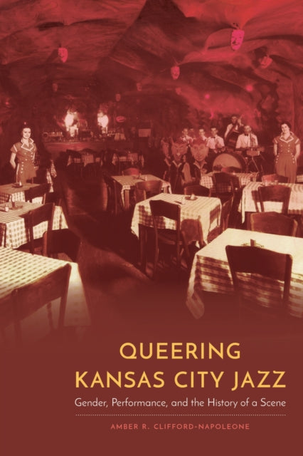 Book cover of: Queering Kansas City Jazz. By: Amber R. Clifford-Napoleone