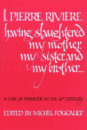 I, Pierre Riviere, Having Slaughtered My Mother, My Sister, and My Brother