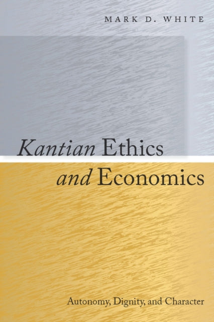 Book cover of: Kantian Ethics and Economics. By: Mark D. White