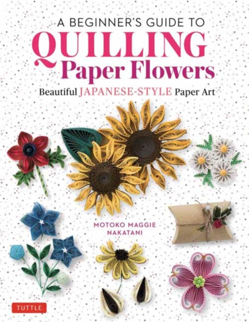 Book cover of: Beginner's Guide to Quilling Paper Flowers. By: Motoko Maggie Nakatani