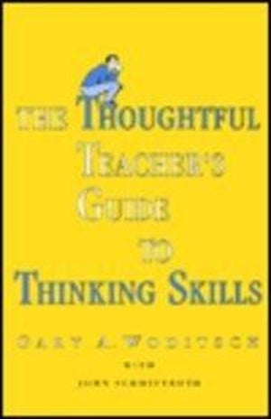 The Thoughtful Teacher's Guide To Thinking Skills