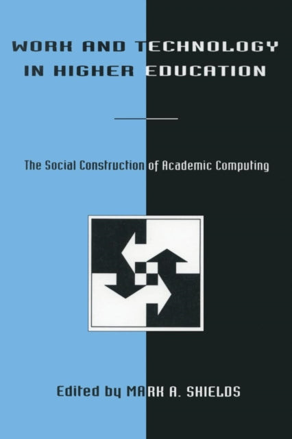 Book cover of: Work and Technology in Higher Education. By: Mark A. Shields