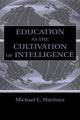 Book cover of: Education As the Cultivation of Intelligence. By: Michael E. Martinez