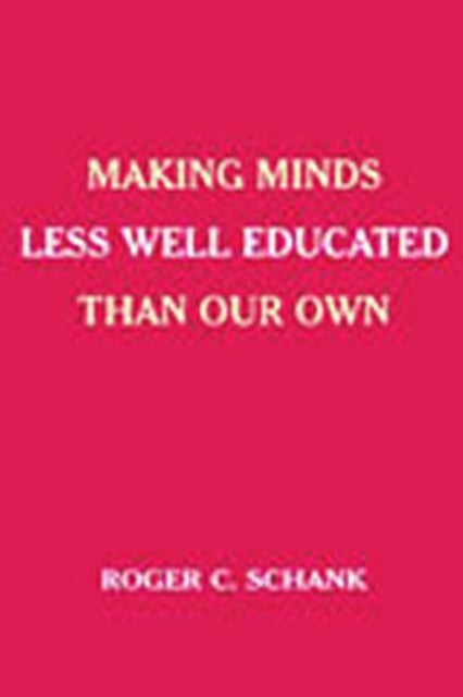Book cover of: Making Minds Less Well Educated Than Our Own. By: Roger C. Schank