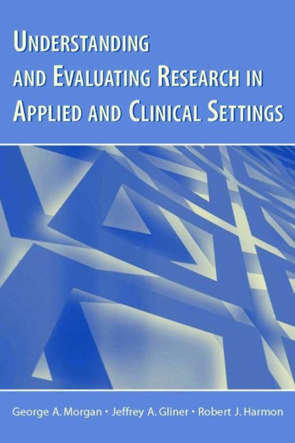 Book cover of: Understanding and Evaluating Research in Applied and Clinical Settings. By: George A. Morgan