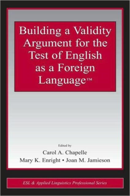 Book cover of: Building a Validity Argument for the Test of English as a Foreign Language™. By: Carol  A Chapel