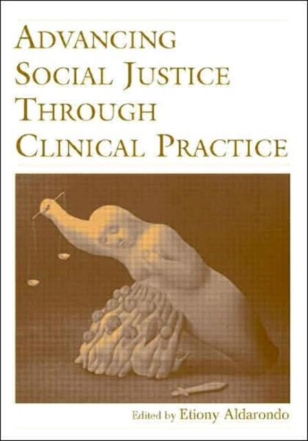 Book cover of: Advancing Social Justice Through Clinical Practice. By: Etiony Aldarondo