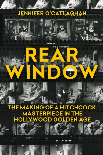 Rear Window, The Making of a Hitchcock Masterpiece in the Hollywood Golden Age 9780806543888 Jennifer O'Callaghan