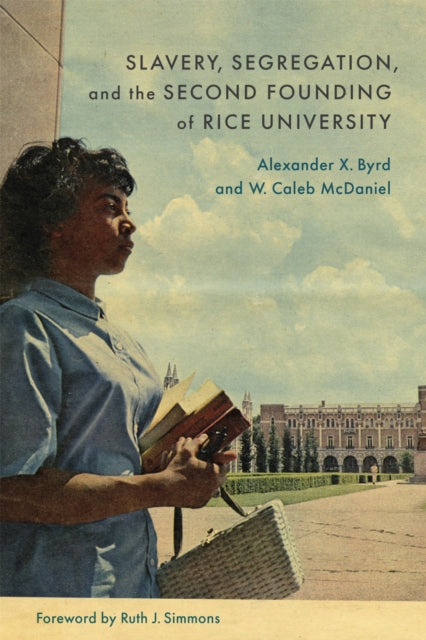 Book cover of: Slavery, Segregation, and the Second Founding of Rice University