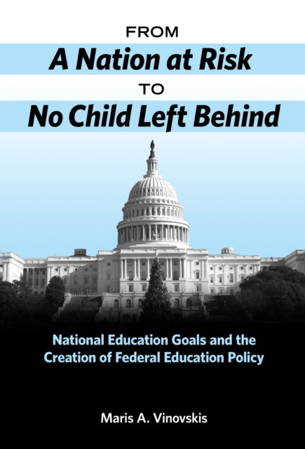 Book cover of: From a Nation at Risk to No Child Left Behind. By: Maris Vinovskis