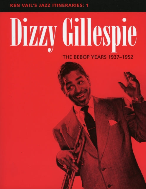 Book cover of: Dizzy Gillespie: The Bebop Years 1937-1952. By: Ken Vail