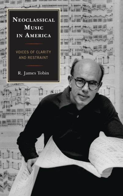Book cover of: Neoclassical Music in America. By: R. James Tobin