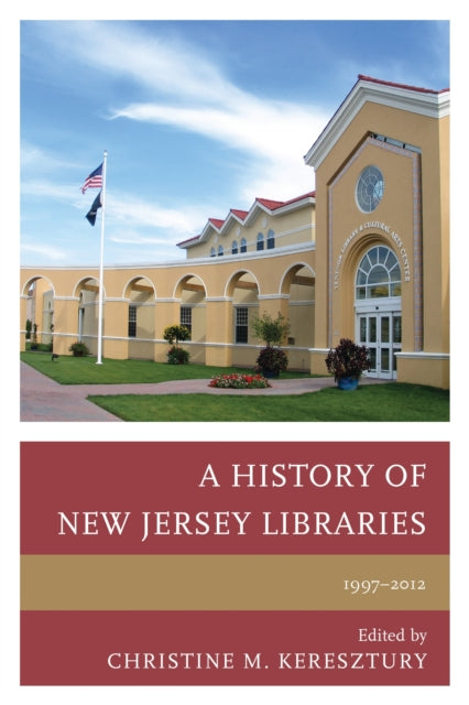 Book cover of: History of New Jersey Libraries, 1997-2012. By: Christine M. Keresztury