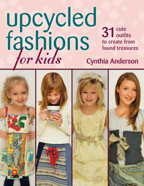 Book cover of: Upcycled Fashions for Kids. By: Anderson, Cynthia (Seamstress)